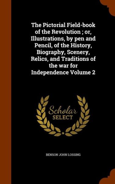 Cover for Benson John Lossing · The Pictorial Field-Book of the Revolution; Or, Illustrations, by Pen and Pencil, of the History, Biography, Scenery, Relics, and Traditions of the War for Independence Volume 2 (Hardcover Book) (2015)