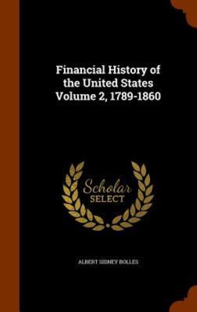 Cover for Albert Sidney Bolles · Financial History of the United States Volume 2, 1789-1860 (Hardcover Book) (2015)