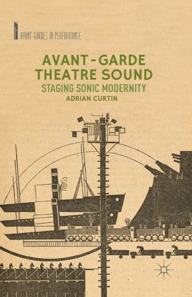 A. Curtin · Avant-Garde Theatre Sound: Staging Sonic Modernity - Avant-Gardes in Performance (Paperback Book) [1st ed. 2014 edition] (2014)