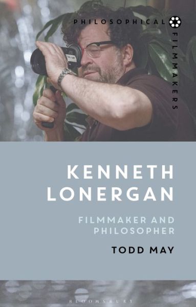 Cover for Todd May · Kenneth Lonergan: Filmmaker and Philosopher - Philosophical Filmmakers (Hardcover Book) (2020)