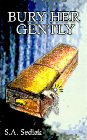 Cover for S. A. Sedlak · Bury Her Gently (Hardcover Book) (2003)