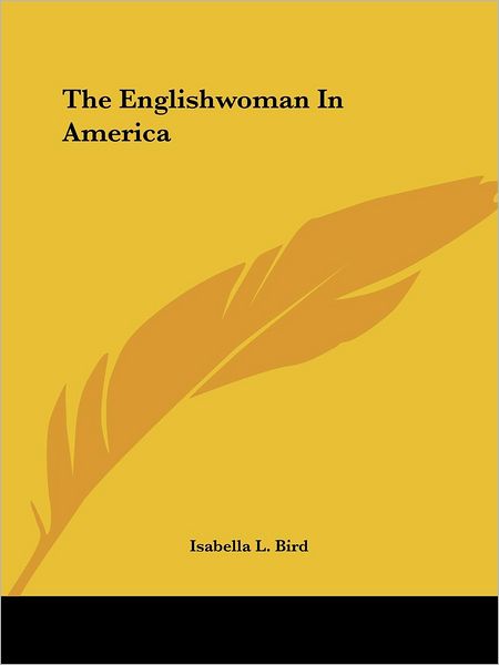 The Englishwoman in America - Isabella L. Bird - Books - Kessinger Publishing, LLC - 9781419161063 - June 17, 2004