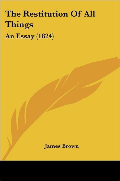 Cover for James Brown · The Restitution of All Things: an Essay (1824) (Taschenbuch) (2008)
