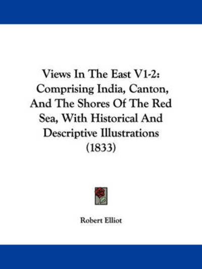 Cover for Robert Elliot · Views in the East V1-2: Comprising India, Canton, and the Shores of the Red Sea, with Historical and Descriptive Illustrations (1833) (Paperback Book) (2008)