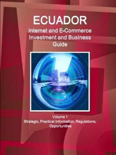 Cover for Www Ibpus Com · Ecuador Internet and E-Commerce Investment and Business Guide Volume 1 Strategic, Practical Information, Regulations, Opportunities (Paperback Bog) (2019)