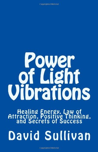 Cover for David Sullivan · Power of Light Vibrations: Healing Energy, Law of Attraction, Positive Thinking, and Secrets of Success (Taschenbuch) (2009)