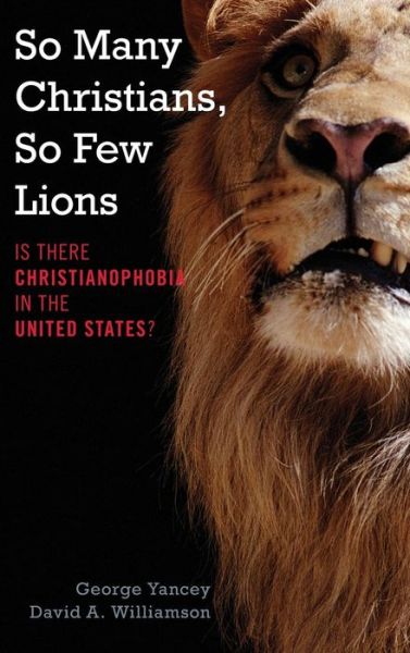 So Many Christians, So Few Lions: Is There Christianophobia in the United States? - George Yancey - Libros - Rowman & Littlefield - 9781442224063 - 6 de noviembre de 2014