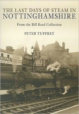 Cover for Peter Tuffrey · The Last Days of Steam in Nottinghamshire: From the Bill Reed Collection - The Last Days of Steam in ... (Taschenbuch) (2010)