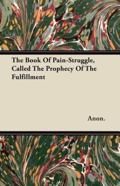The Book Of Pain-Struggle, Called The Prophecy Of The Fulfillment - Anon. - Libros - Duey Press - 9781446099063 - 24 de noviembre de 2011