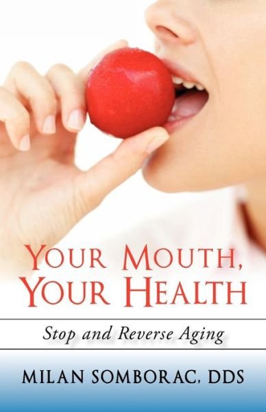 Cover for Milan Somborac · Your Mouth, Your Health: Stop and Reverse Aging (Paperback Book) (2010)