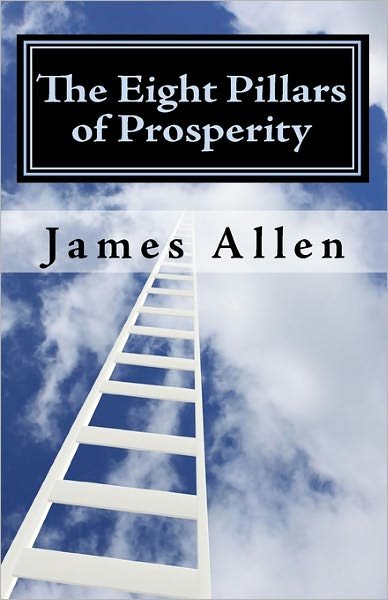 The Eight Pillars of Prosperity: the Essential Steps from Where You Are to Your Temple of Prosperity - James Allen - Libros - CreateSpace Independent Publishing Platf - 9781450524063 - 11 de enero de 2010