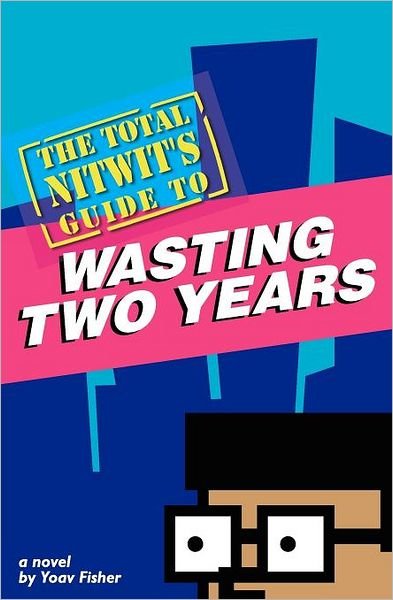 Cover for Yoav Fisher · The Total Nitwit's Guide to Wasting Two Years (Paperback Book) (2011)