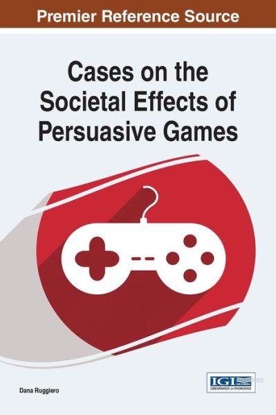 Cover for Dana Ruggiero · Cases on the Societal Effects of Persuasive Games (Hardcover Book) (2014)