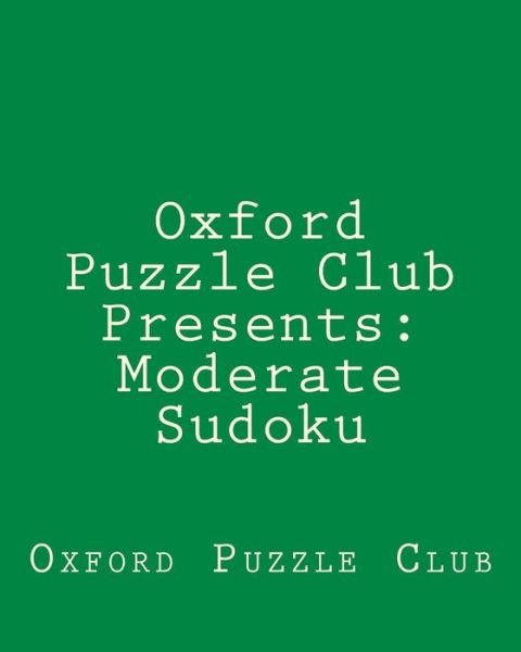 Oxford Puzzle Club Presents: Moderate Sudoku: 80 Sudoku Puzzles for Fun and Enjoyment - Oxford Puzzle Club - Bøger - Createspace - 9781470139063 - 26. februar 2012