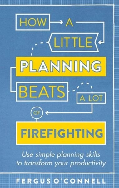 Cover for Fergus O'Connell · How a Little Planning Beats a Lot of Firefighting: Use simple planning skills to transform your productivity (Paperback Bog) (2015)