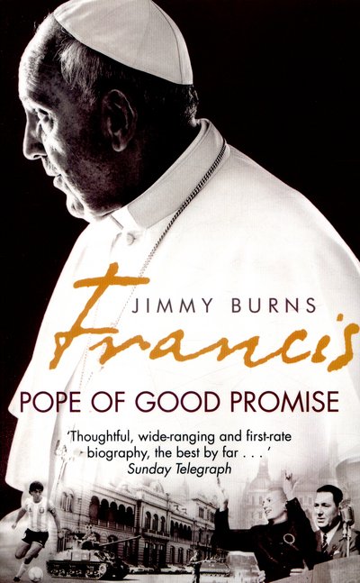 Francis: Pope of Good Promise: From Argentina's Bergoglio to the World's Francis - Jimmy Burns - Bøger - Little, Brown Book Group - 9781472122063 - 2. juni 2016
