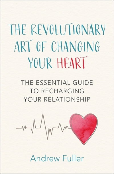 The Revolutionary Art of Changing Your Heart: An essential guide to recharging your relationship - Andrew Fuller - Książki - Headline Publishing Group - 9781472263063 - 13 czerwca 2019