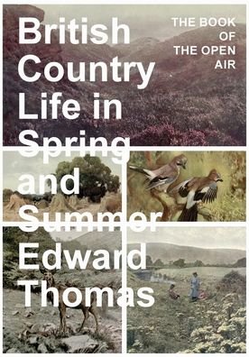 British Country Life in Spring and Summer: The Book of the Open Air - Edward Thomas - Libros - Thousand Fields - 9781473336063 - 9 de febrero de 2017