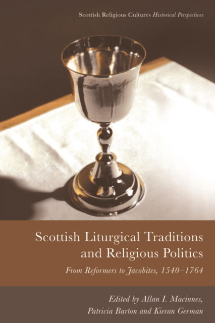 Cover for Macinnes  Allan I · Scottish Liturgical Traditions and Religious Politics: From Reformers to Jacobites, 1560 1764 - Scottish Religious Cultures (Paperback Book) (2023)