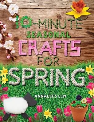 Cover for Annalees Lim · 10-minute Seasonal Crafts for Spring (Hardcover Book) (2015)