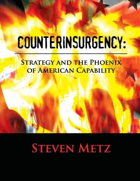 Counterinsurgency: Strategy and the Phoenix of American Capability - Steven Metz - Libros - Createspace - 9781480125063 - 16 de octubre de 2012