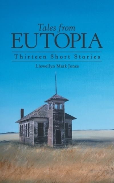 Cover for Llewellyn Mark Jones · Tales from Eutopia: Thirteen Short Stories (Hardcover Book) (2020)