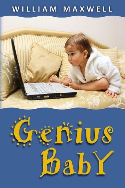 Cover for William Maxwell · Genius Baby: Richard Grows Up Fast and Helps Save the World's Economy (Paperback Book) (2013)
