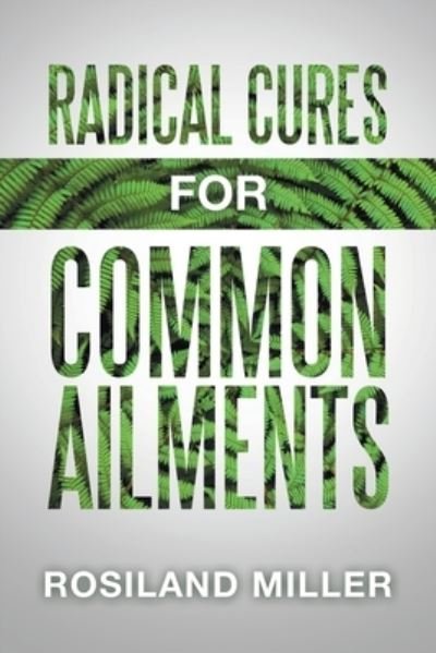 Cover for Rosiland Miller · Radical Cures for Common Ailments (Taschenbuch) (2021)