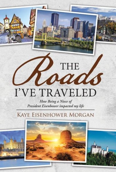 Cover for Kaye Eisenhower Morgan · The Roads I've Traveled: How Being a Niece of President Eisenhower Impacted My Life (Gebundenes Buch) (2015)