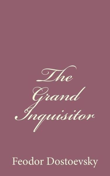 The Grand Inquisitor - Fyodor Mikhailovich Dostoevsky - Books - Createspace - 9781494410063 - December 8, 2013