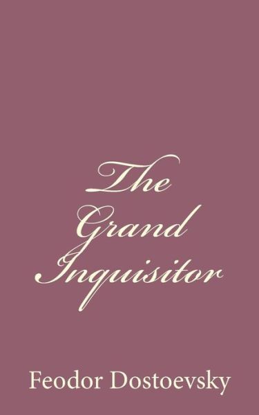 The Grand Inquisitor - Fyodor Mikhailovich Dostoevsky - Kirjat - Createspace - 9781494410063 - sunnuntai 8. joulukuuta 2013