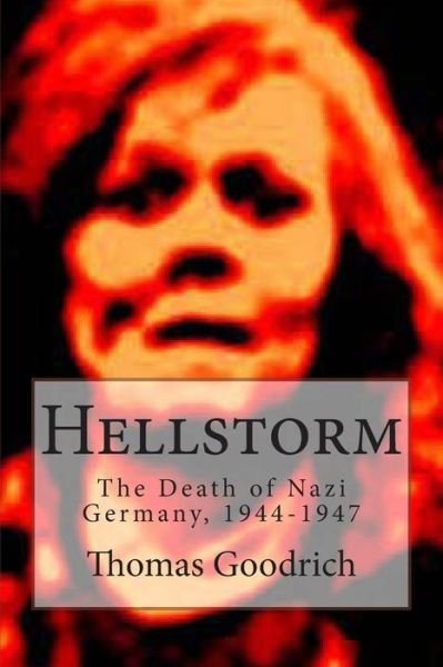 Cover for Thomas Goodrich · Hellstorm: the Death of Nazi Germany, 1944-1947 (Paperback Book) (2014)