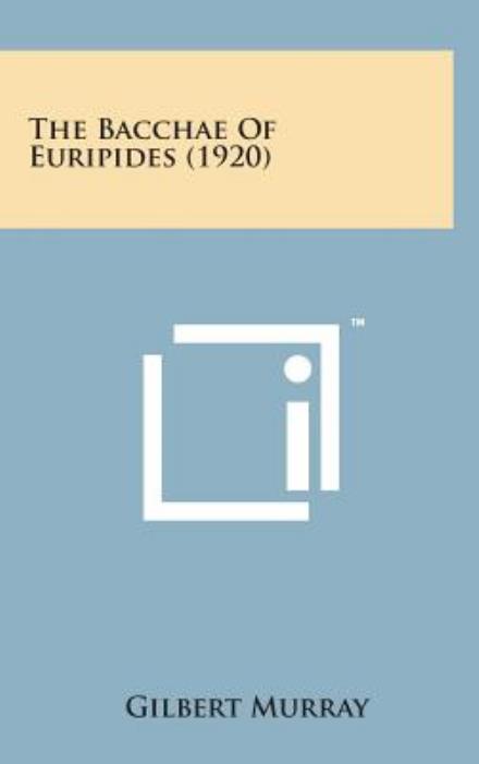 Cover for Gilbert Murray · The Bacchae of Euripides (1920) (Inbunden Bok) (2014)