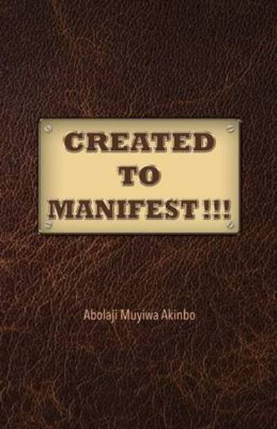 Cover for Abolaji Muyiwa Akinbo · Created to Manifest!!! (Pocketbok) (2015)