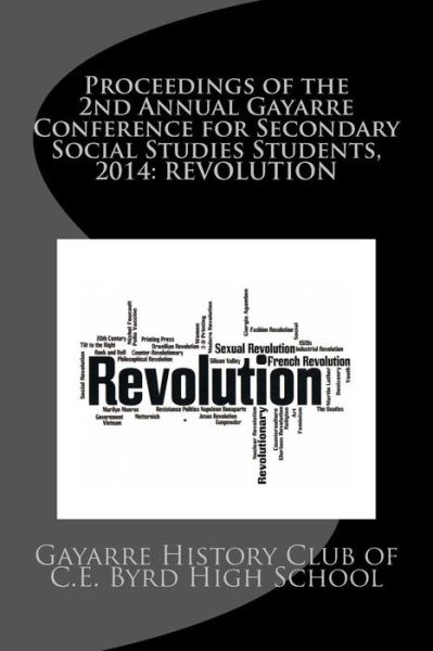 Cover for Gayarre History Club of C E Byrd High S · Proceedings of the 2nd Annual Gayarre Conference for Secondary Social Studies Students, 2014: Revolution (Paperback Book) (2014)