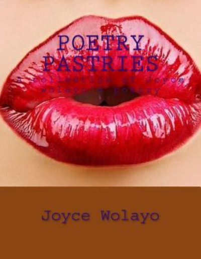 Poetry Pastries: a Collection Joyce Wolayo's Poetry - Ms Joyce Wolayo - Książki - Createspace - 9781500832063 - 25 sierpnia 2014