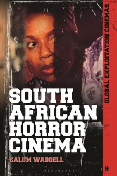 South African Horror Cinema: From Apartheid to District 9 and Beyond - Global Exploitation Cinemas - Waddell, Calum (University of Aberdeen, UK) - Livres - Bloomsbury Publishing Plc - 9781501385063 - 18 septembre 2025