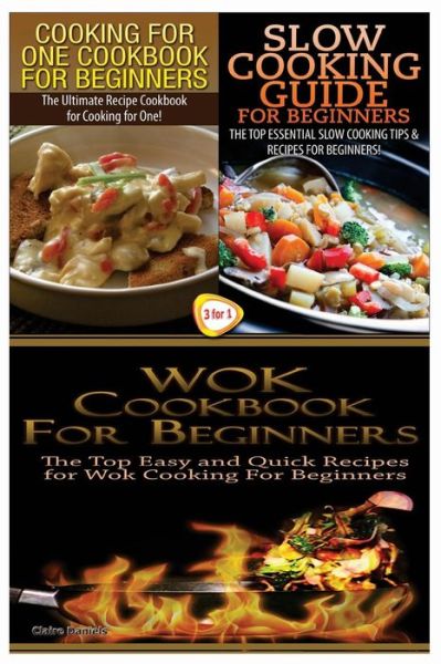 Claire Daniels · Cooking for One Cookbook for Beginners & Slow Cooking Guide for Beginners & Wok Cookbook for Beginners (Paperback Book) (2015)