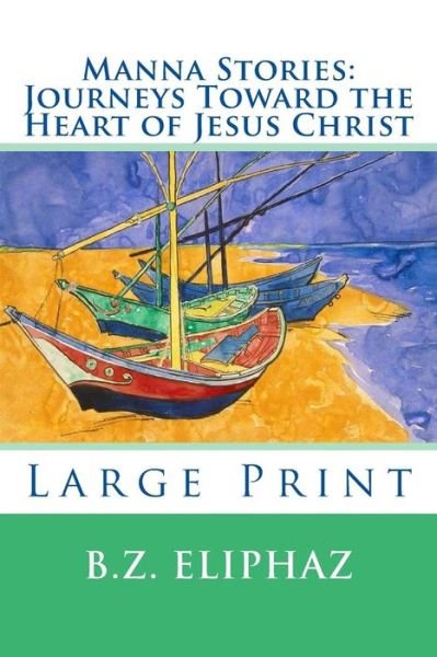 Cover for B Z Eliphaz · Manna Stories: Journeys Toward the Heart of Jesus Christ: Large Print (Paperback Bog) (2015)