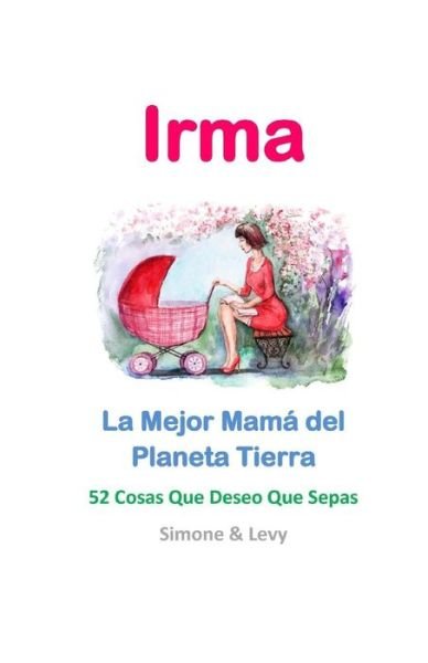 Cover for Simone · Irma, La Mejor Mama Del Planeta Tierra: 52 Cosas Que Deseo Que Sepas (Paperback Bog) (2015)