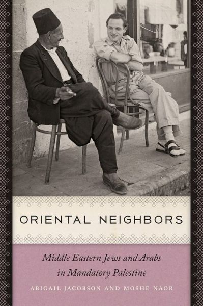 Cover for Abigail Jacobson · Oriental Neighbors: Middle Eastern Jews and Arabs in Mandatory Palestine - The Schusterman Series in Israel Studies (Pocketbok) (2017)