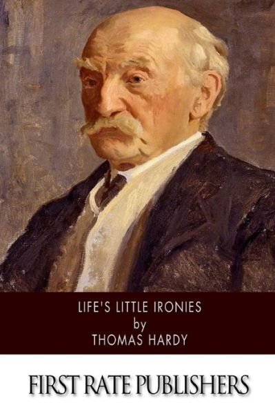 Life's Little Ironies - Thomas Hardy - Books - Createspace - 9781514255063 - June 9, 2015