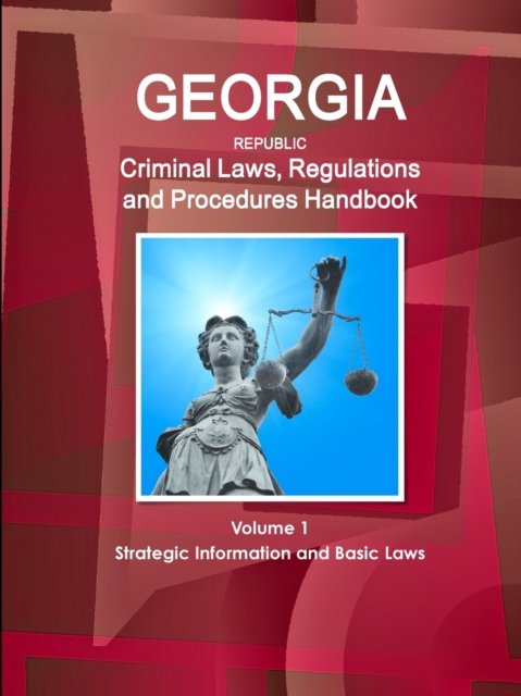 Georgia Republic Criminal Laws, Regulations and Procedures Handbook Volume 1 Strategic Information and Basic Laws - Inc Ibp - Books - IBP USA - 9781514507063 - December 29, 2017