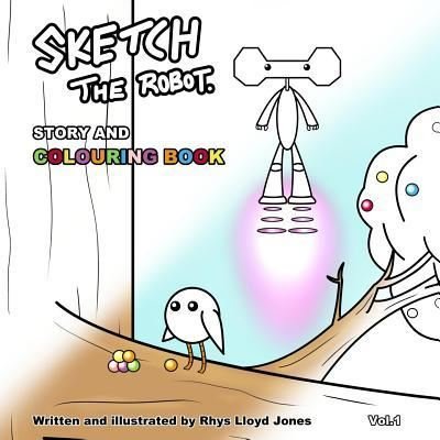 Sketch the Robot - Story and Colouring Book - Rhys Lloyd Jones - Books - Createspace Independent Publishing Platf - 9781514862063 - July 6, 2015