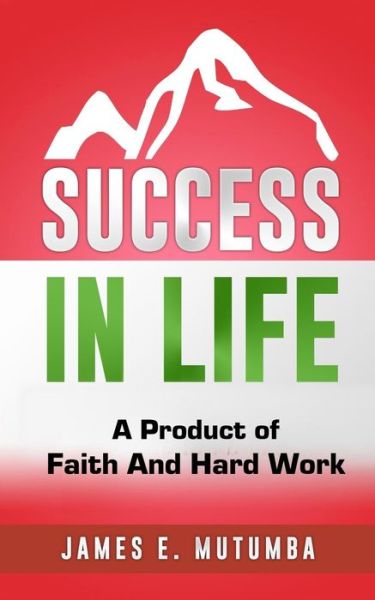 Cover for Rev James E Mutumba · Success in Life: a Product of Faith and Hard Work (Paperback Book) (2015)