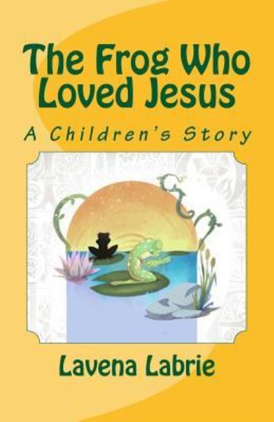 Cover for Lavena Labrie · The Frog Who Loved Jesus (Paperback Book) (2015)