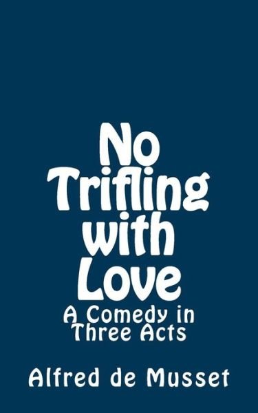 Cover for Alfred De Musset · No Trifling with Love: a Comedy in Three Acts (Pocketbok) (2015)