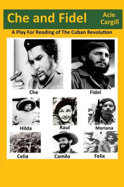 Che and Fidel: a Reading Play of the Cuban Revolution - Acie Cargill - Kirjat - Createspace - 9781516954063 - keskiviikko 16. syyskuuta 2015