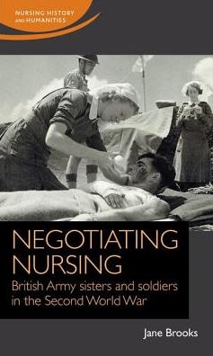 Cover for Jane Brooks · Negotiating Nursing: British Army Sisters and Soldiers in the Second World War - Nursing History and Humanities (Hardcover Book) (2018)