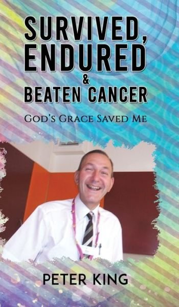 Cover for Peter King · Survived, Endured and Beaten Cancer: God's Grace Saved Me (Gebundenes Buch) (2020)